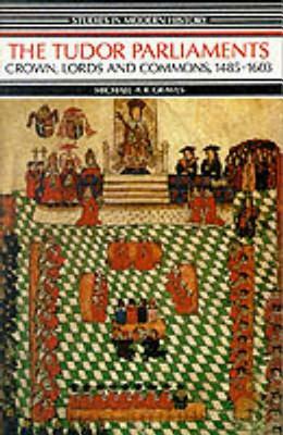 Tudor Parliaments, The Crown, Lords and Commons,1485-1603 by Michael a. R. Graves