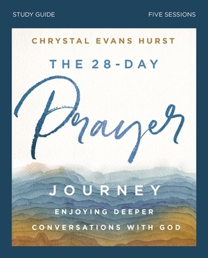 The 28-Day Prayer Journey Study Guide: Enjoying Deeper Conversations with God by Chrystal Evans Hurst