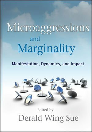 Microaggressions and Marginality: Manifestation, Dynamics, and Impact by Derald Wing Sue