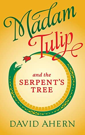 Madam Tulip and the Serpent's Tree by David Ahern