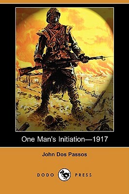 One Man's Initiationa1917 (Dodo Press) by John Dos Passos