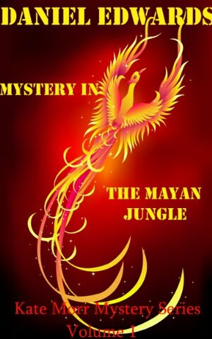 Mystery In The Mayan Jungle: Kate Morr Mystery Series Volume 1 by Daniel Edwards