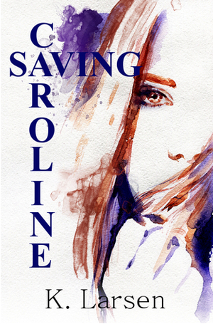 Saving Caroline by K. Larsen