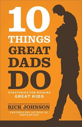 10 Things Great Dads Do by Rick Johnson, Rick Johnson