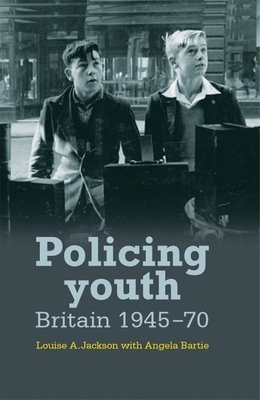 Policing Youth: Britain, 1945-70 by Louise Jackson