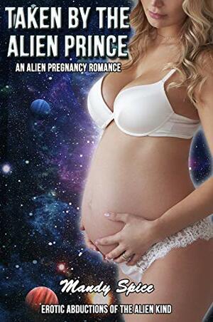 Taken By The Alien Prince: An Alien Pregnancy Romance by Mandy Spice