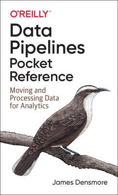 Data Pipelines Pocket Reference: Moving and Processing Data for Analytics by James Densmore