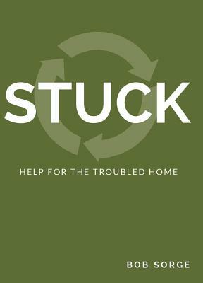 Stuck: Help for the Troubled Home by Bob Sorge