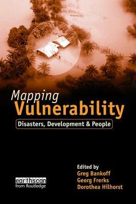 Mapping Vulnerability: Disasters, Development and People by George Frerks, Greg Bankoff, Dorothea Hilhorst