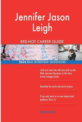 Jennifer Jason Leigh RED-HOT Career Guide; 2532 REAL Interview Questions by Twisted Classics