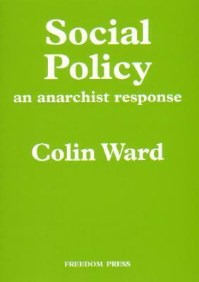 Social Policy: An Anarchist Response by Colin Ward