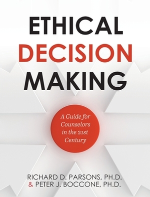 Ethical Decision Making: A Guide for Counselors in the 21st Century by Richard D. Parsons, Peter Boccone