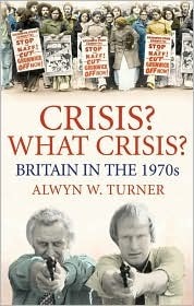 Crisis? What Crisis?: Britain in the 1970s by Alwyn Turner