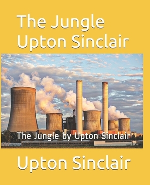 The Jungle Upton Sinclair: The Jungle by Upton Sinclair by Upton Sinclair, Teratak Publishing