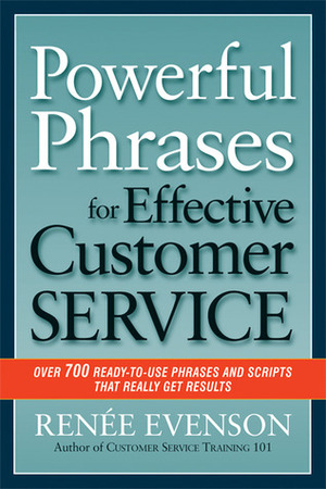 Powerful Phrases for Effective Customer Service: Over 700 Ready-to-Use Phrases and Scripts That Really Get Results by Renée Evenson