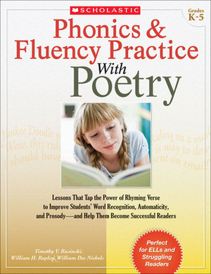 PhonicsFluency Practice With Poetry: Lessons That Tap the Power of Rhyming Verse to Improve Students' Word Recognition, Automaticity, and Prosody—and Help Them Become Successful Readers by William Rupley, Tim Rasinski, William Nichols