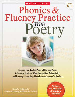 PhonicsFluency Practice With Poetry: Lessons That Tap the Power of Rhyming Verse to Improve Students' Word Recognition, Automaticity, and Prosody—and Help Them Become Successful Readers by William Nichols, Tim Rasinski, William Rupley