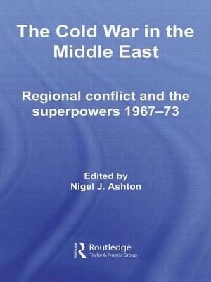 The Cold War in the Middle East: Regional Conflict and the Superpowers 1967-73 by 