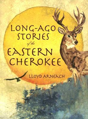 Long-Ago Stories of the Eastern Cherokee by Lloyd Arneach