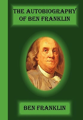 The Autobiography Of Ben Franklin by Benjamin Franklin