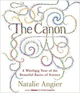 The Canon: A Whirligig Tour of the Beautiful Basics of Science by Natalie Angier