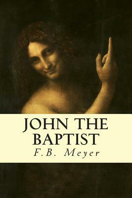 John the Baptist by F. B. Meyer