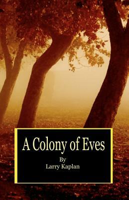 A Colony of Eves by Larry Kaplan
