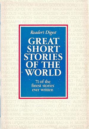 Great Short Stories of the World: 71 of the Finest Stories Ever Written by Editors of the Reader's Digest