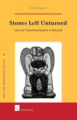 Stones Left Unturned: Law and Transitional Justice in Burundi by Stef Vandeginste