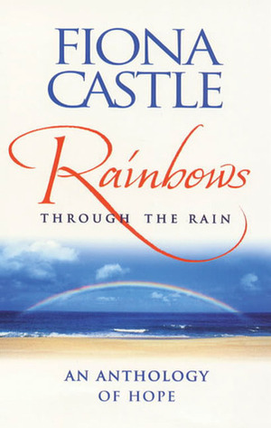 Rainbows Through the Rain: An Anthology of Hope by Fiona Castle