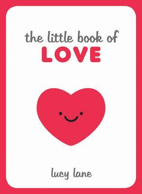 Little Book of Love: Tips, Techniques and Quotes to Help You Spark Romance by Lucy Lane