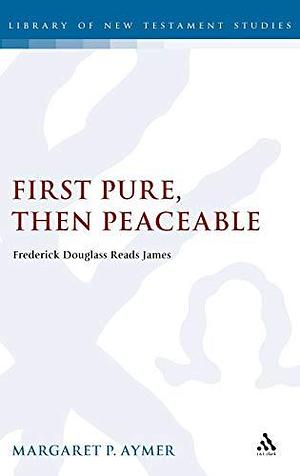 First Pure, Then Peaceable: Frederick Douglass Reads James by Margaret Aymer, Margaret P. Aymer