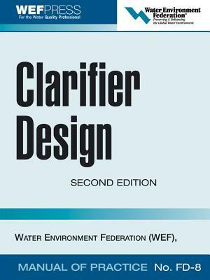 Clarifier Design: Wef Manual of Practice No. Fd-8 by Water Environment Federation