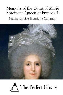 Memoirs of the Court of Marie Antoinette Queen of France - II by Jeanne-Louise-Henriette Campan