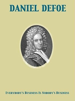 Everybody's Business Is Nobody's Business by Daniel Defoe