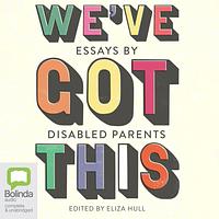 We've Got This: Essays by Disabled Parents by Eliza Hull
