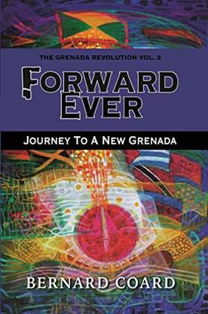 Forward Ever: Journey To A New Grenada (The Grenada Revolution Book 2) by Bernard Coard