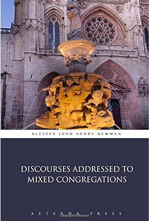 Discourses Addressed to Mixed Congregations by John Henry Cardinal Newman