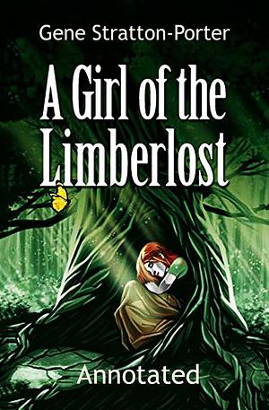A Girl of the Limberlost: by Gene Stratton-Porter, Gene Stratton-Porter