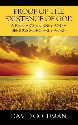 Proof of the Existence of God: A Beggar's Journey and a Serious Scholarly Work by David Goldman