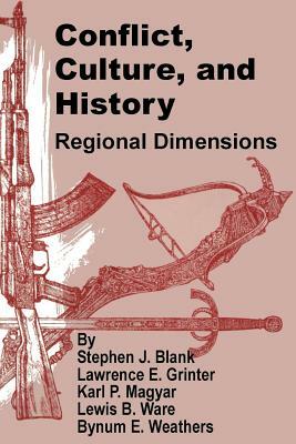 Conflict, Culture, and History: Regional Dimensions by Karl P. Magyar, Et Al, Stephen J. Blank