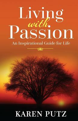 Living with Passion: An Inspirational Guide for Life by Karen Putz