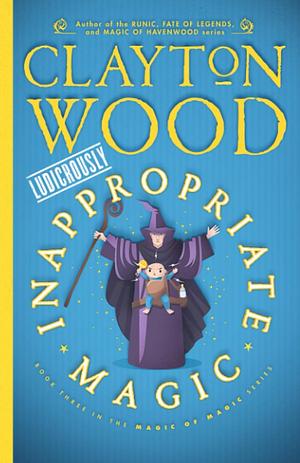 Ludicrously Inappropriate Magic by Clayton Wood