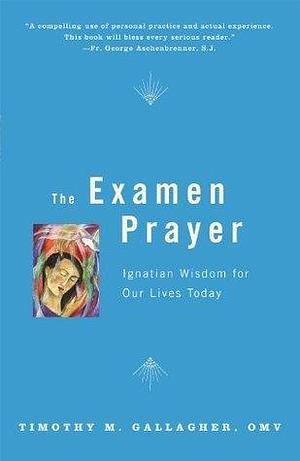 The Examen Prayer: Ignatian Wisdom for Our LivesToday by Timothy M. Gallagher, Timothy M. Gallagher