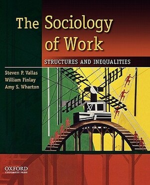 The Sociology of Work: Structures and Inequalities by Amy S. Wharton, William Finlay, Steven P. Vallas