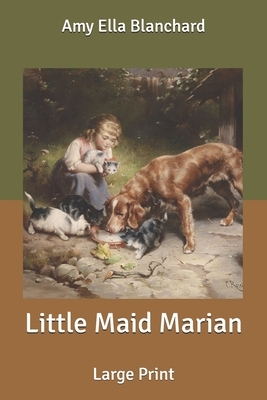 Little Maid Marian: Large Print by Amy Ella Blanchard