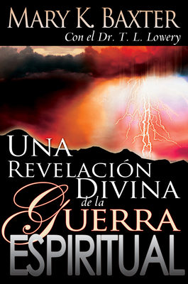 Una Revelación Divina de la Guerra Espiritual = Divine Revelation of Spiritual Warfare by T. L. Lowery, Mary K. Baxter