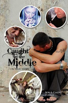 Caught in the Middle: A True Story by Bob, Cindy Titolo