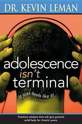 Adolescence Isn't Terminal by Kevin Leman, Kevin Leman