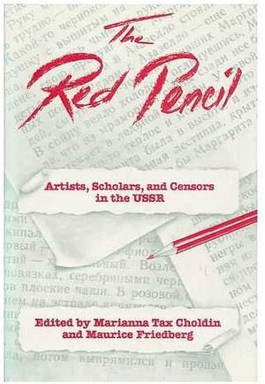 The Red Pencil: Artists, Scholars, and Censors in the USSR by Barbara Dash, Maurice Friedberg, Marianna Tax Choldin